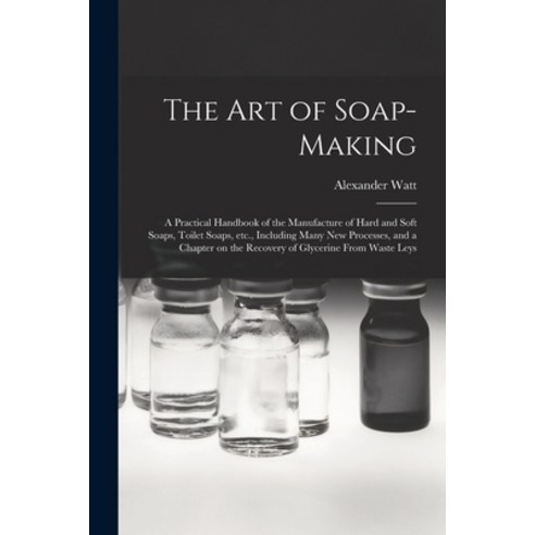 (영문도서) The Art of Soap-making: a Practical Handbook of the Manufacture of Hard and Soft Soaps Toile... Paperback, Legare Street Press, English, 9781014162397