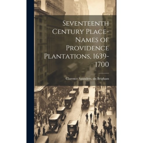 (영문도서) Seventeenth Century Place-names of Providence Plantations 1639- 1700 Hardcover, Legare Street Press, English, 9781019585405