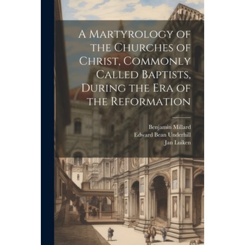 (영문도서) A Martyrology of the Churches of Christ Commonly Called Baptists During the era of the Refo... Paperback, Legare Street Press, English, 9781022031951