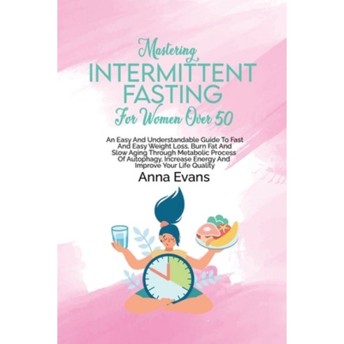 (영문도서) Mastering Intermittent Fasting For Women Over 50: An Easy And Understandable Guide To Fast An... Paperback, Anna Evans, English, 9781803008882
