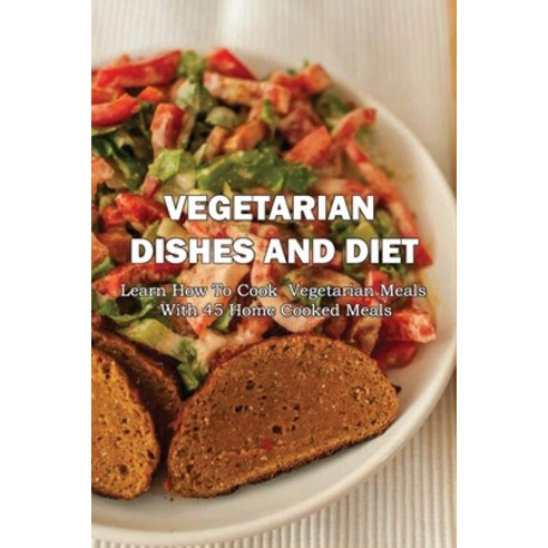 (영문도서) Vegetarian Dishes And Diet: Learn How To Cook Vegetarian Meals With 45 Home Cooked Meals: Veg... Paperback, Independently Published, English, 9798536644140