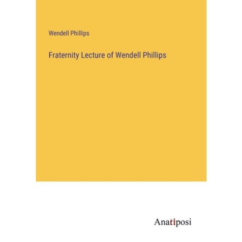 (영문도서) Fraternity Lecture of Wendell Phillips Paperback, Anatiposi Verlag, English, 9783382316785