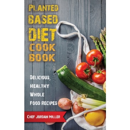 (영문도서) Plant Based Diet Cookbook Delicious Healthy Whole Food Recipes ...