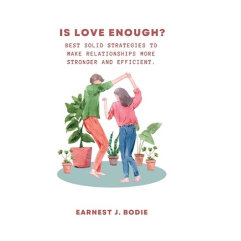 (영문도서) Is Love enough: Best solid strategies to Make relationships more Stronger and Efficient. Paperback, Independently Published, English, 9798845644107
