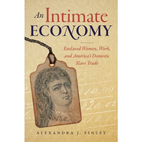 An Intimate Economy: Enslaved Women Work and America''s Domestic Slave Trade Paperback, University of North Carolina Press