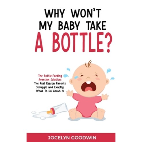 (영문도서) Why Won''t My Baby Take A Bottle?: The Bottle-Feeding Aversion Solution: The Real Reason Paren... Paperback, First 12 Months, English, 9781955865005