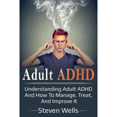Adult ADHD: Understanding adult ADHD and how to manage treat and improve it Paperback, Ingram Publishing