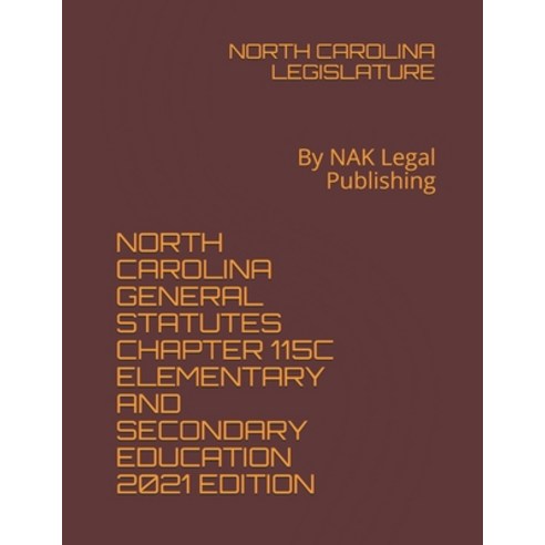 North Carolina General Statutes Chapter 115c Elementary and Secondary Education 2021 Edition: By NAK... Paperback, Independently Published, English, 9798745907289