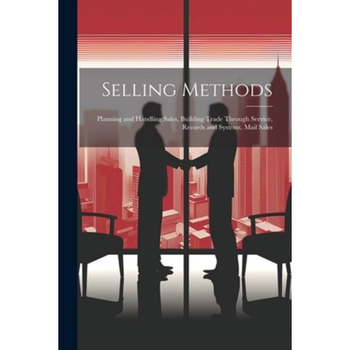 (영문도서) Selling Methods; Planning and Handling Sales Building Trade Through Service Records and Sys... Paperback, Legare Street Press, English, 9781021327536
