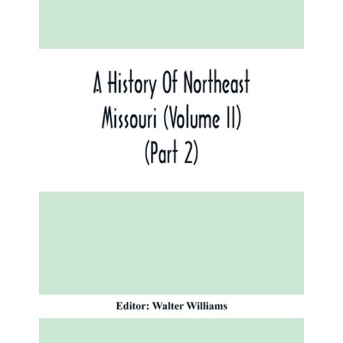A History Of Northeast Missouri (Volume II) (Part 2) Paperback, Alpha Edition, English, 9789354416392
