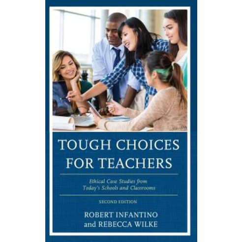 Tough Choices for Teachers: Ethical Case Studies from Today''s Schools and Classrooms Hardcover, Rowman & Littlefield Publis..., English, 9781475843460