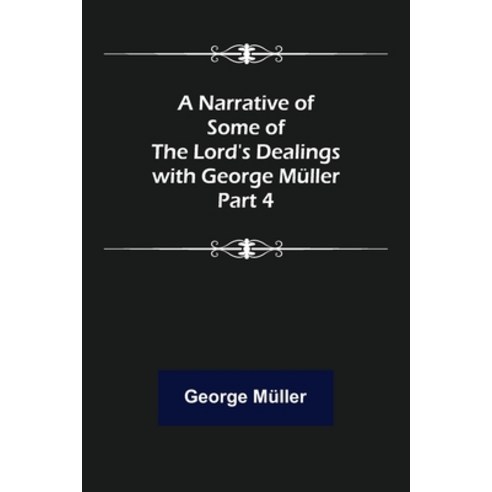 (영문도서) A Narrative of Some of the Lord''s Dealings with George Müller. Part 4 Paperback, Alpha Edition, English, 9789356706392
