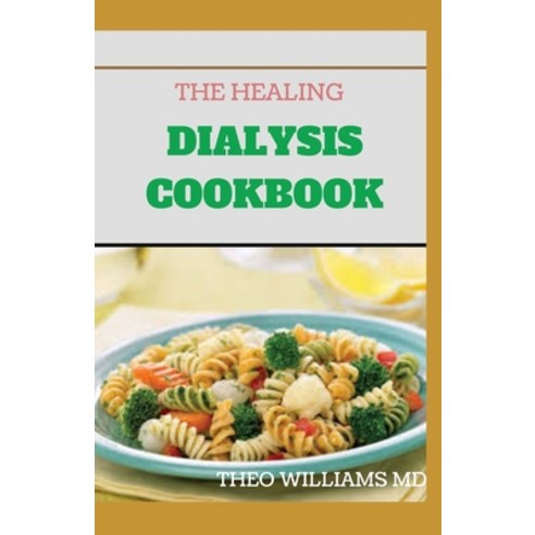 The Healing Dialysis Cookbook: The Complete Dialysis Diet Guide with Meal Plan to Manage Chronic Kid... Paperback, Independently Published