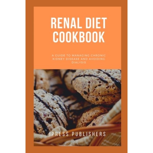 Renal Diet Cookbook: A Guide to Managing Chronic Kidney Disease and Avoiding dialysis Paperback, Independently Published