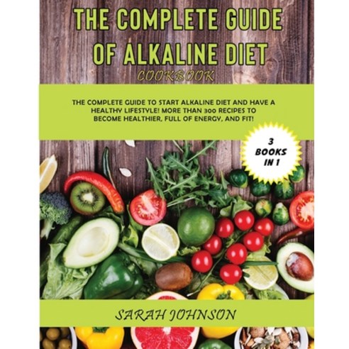 (영문도서) The Complete Guide of Alkaline Diet Cookbook: The Complete Guide to Start Alkaline Diet and h... Paperback, Sarah Johnson, English, 9781802856798