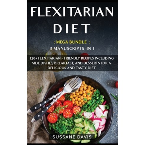 Flexitarian Diet: MEGA BUNDLE - 3 Manuscripts in 1 - 120+ Flexitarian - friendly recipes including S... Hardcover, Osod Pub, English, 9781664064706