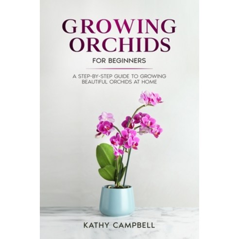 (영문도서) Growing Orchids for Beginners: A Step-by-Step Guide to Growing Beautiful Orchids at Home Paperback, Independently Published, English, 9798386408060
