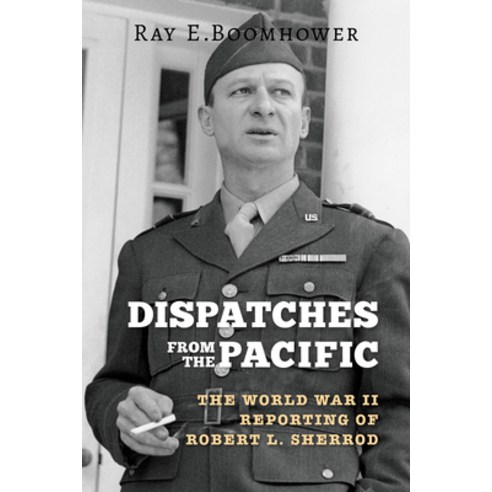 Dispatches from the Pacific: The World War II Reporting of Robert L. Sherrod Hardcover, Indiana University Press, English, 9780253029607