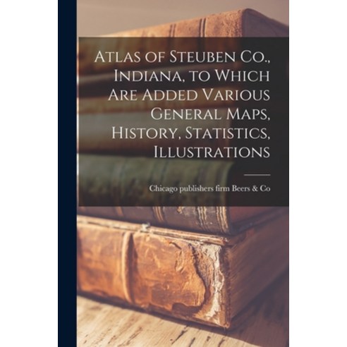 (영문도서) Atlas of Steuben Co. Indiana to Which Are Added Various General Maps History Statistics ... Paperback, Legare Street Press, English, 9781015347694
