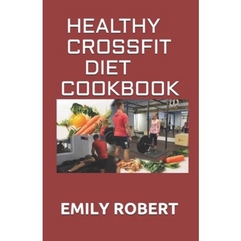 Healthy Crossfit Diet Cookbook: Nutrition Guide With 70+ Easy And Delicious Recipes (Including 7 -Da... Paperback, Independently Published