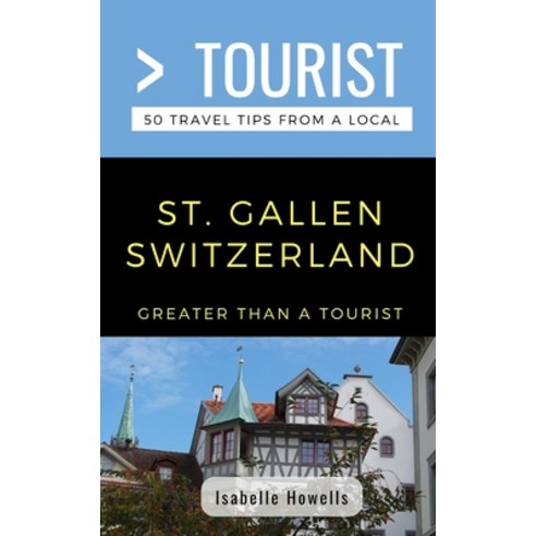(영문도서) Greater Than a Tourist- St. Gallen Switzerland: 50 Travel Tips from a Local Paperback, Independently Published, English, 9781692759728