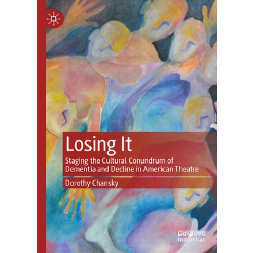 (영문도서) Losing It: Staging the Cultural Conundrum of Dementia and Decline in American Theatre Hardcover, Palgrave MacMillan, English, 9783031209017