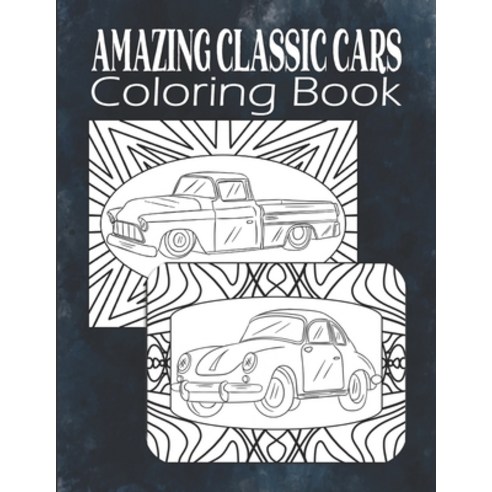 Amazing Classic Cars Coloring Book: Vintage Cars Coloring Book For Men Teens Boys Classic Cars Ad... Paperback, Independently Published