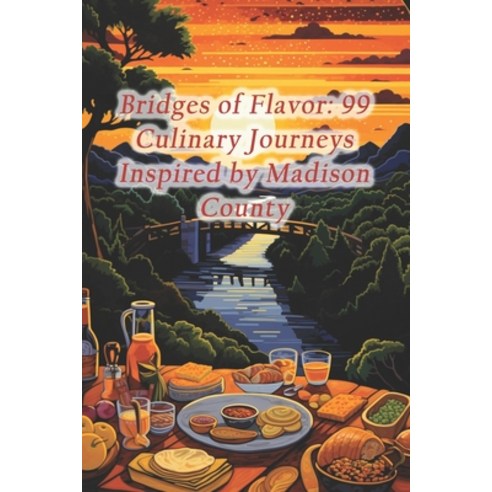 (영문도서) Bridges of Flavor: 99 Culinary Journeys Inspired by Madison County Paperback, Independently Published, English, 9798873599646