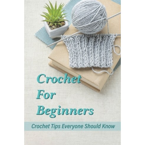 (영문도서) Crochet For Beginners: Crochet Tips Everyone Should Know: Fun Crochet Pattern Paperback, Independently Published, English, 9798450388946