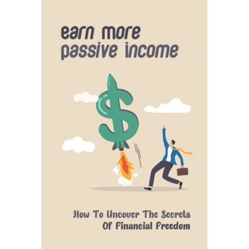 (영문도서) Earn More Passive Income: How To Uncover The Secrets Of Financial Freedom: Dividend Income Paperback, Independently Published, English, 9798544521037