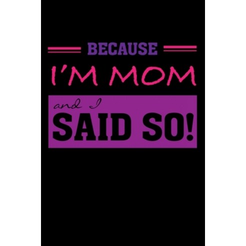 Because Im Mom: And I Said So Paperback, Independently Published