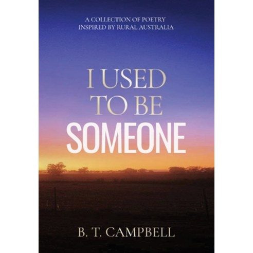(영문도서) I Used to be Someone: A Collection of Poetry Inspired by Rural Australia Hardcover, B.T. Campbell, English, 9781923008038