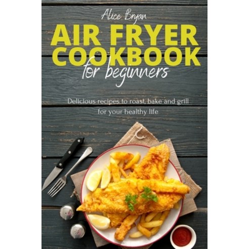 Air Fryer Cookbook for Beginners Paperback, Alice Bryan, English, 9781802341409