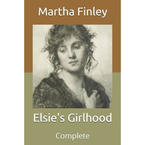 Elsie''s Girlhood: Complete Paperback, Independently Published, English, 9798711500841