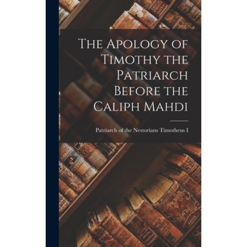 (영문도서) The Apology of Timothy the Patriarch Before the Caliph Mahdi Hardcover, Hassell Street Press, English, 9781014361554