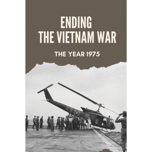 (영문도서) Ending The Vietnam War: The Year 1975: Vietnam War Paperback, Independently Published, English, 9798513829911