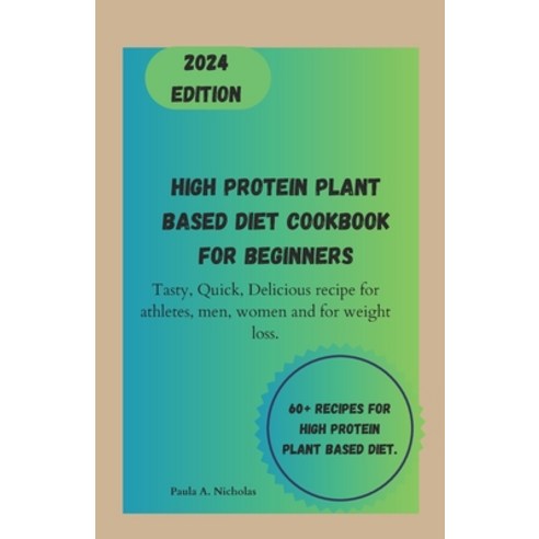 (영문도서) High protein plant based diet cookbook for Beginners: Tasty Quick Delicious recipe for athl... Paperback, Independently Published, English, 9798878333542