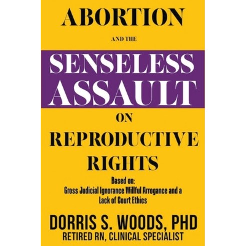 (영문도서) Abortion and the Senseless Assault on Reproductive Rights Paperback, Dorris Woods Publishing, English, 9781961119604