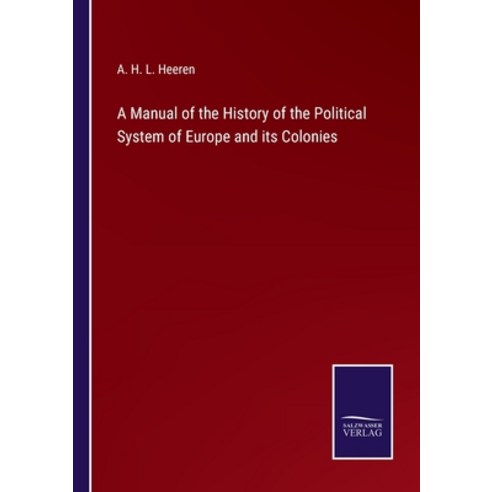 (영문도서) A Manual of the History of the Political System of Europe and its Colonies Paperback, Salzwasser-Verlag, English, 9783752581287