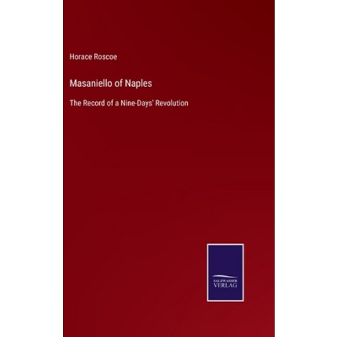 (영문도서) Masaniello of Naples: The Record of a Nine-Days'' Revolution Hardcover, Salzwasser-Verlag, English, 9783752589030