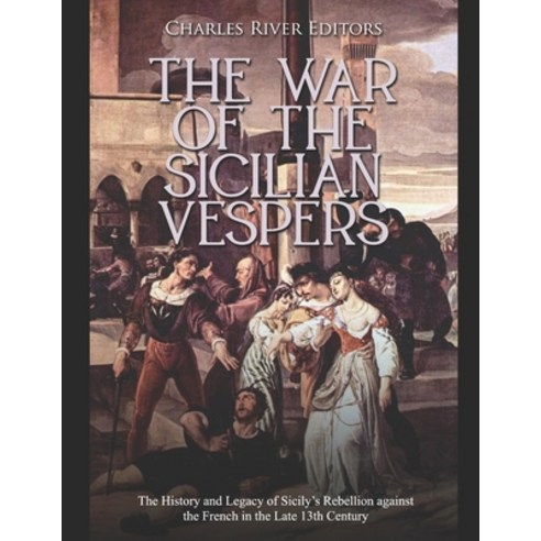 The War of the Sicilian Vespers: The History and Legacy of Sicily''s Rebellion against the French in ... Paperback, Independently Published