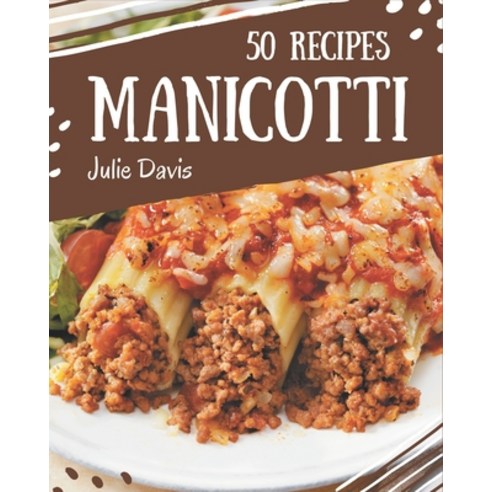 50 Manicotti Recipes: A Manicotti Cookbook You Won''t be Able to Put Down Paperback, Independently Published, English, 9798574140987