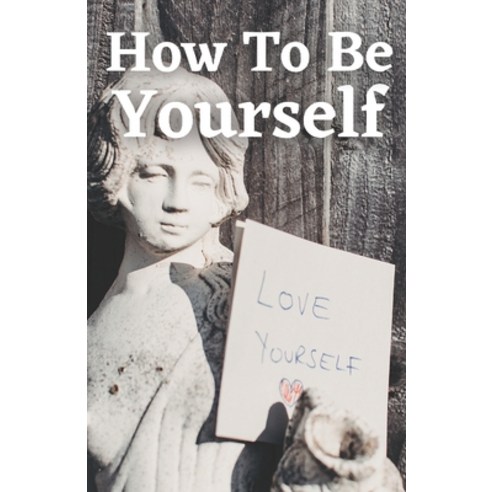 (영문도서) How To Be Yourself: How To Be Yourself And Master Your Life Paperback, Independently Published, English, 9798750854967