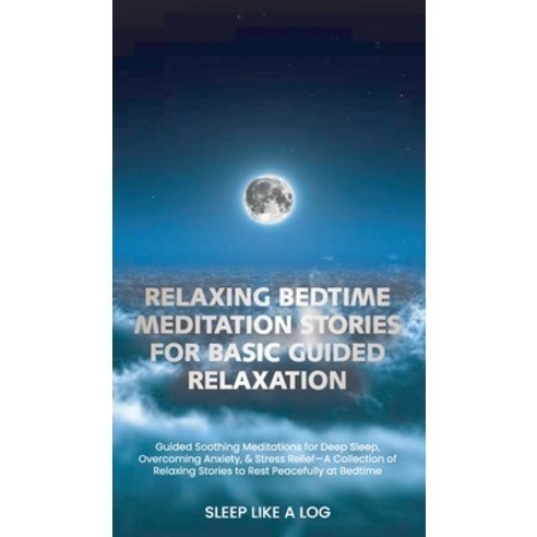 (영문도서) Relaxing Bedtime Meditation Stories for Basic Guided Relaxation: Guided Soothing Meditations ... Hardcover, Sleep Like a Log, English, 9781801567961