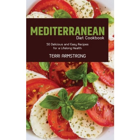 (영문도서) Mediterranean Diet Cookbook: 50 Delicious and Easy Recipes for a Lifelong Health Hardcover, Terri Armstrong, English, 9781803257174