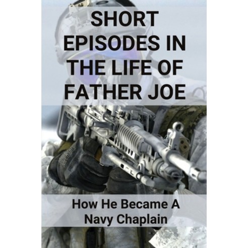 (영문도서) Short Episodes In The Life Of Father Joe: How He Became A Navy Chaplain Paperback, Independently Published, English, 9798772318126