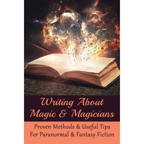 (영문도서) Writing About Magic & Magicians: Proven Methods & Useful Tips For Paranormal & Fantasy Fictio... Paperback, Independently Published, English, 9798537230212