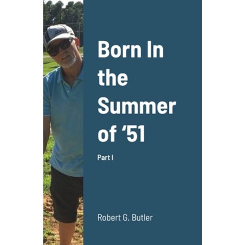 (영문도서) Born In the Summer of ''51: Part I Paperback, Lulu.com, English, 9781304794895