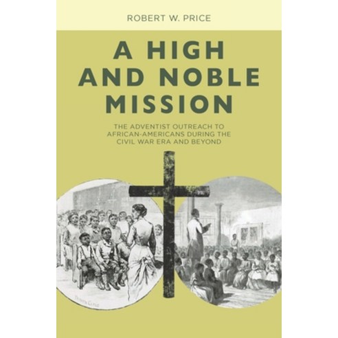 (영문도서) A High and Noble Mission: The Adventist Outreach to African-Americans During the Civil War Er... Paperback, Christian Faith Publishing, English, 9781638448594