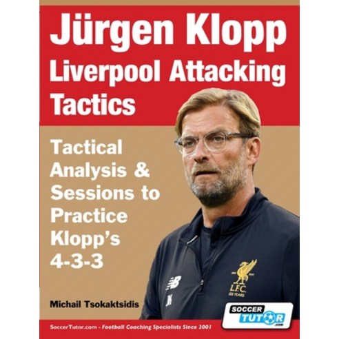 Jürgen Klopp Liverpool Attacking Tactics - Tactical Analysis and Sessions to Practice Klopp''s 4-3-3 Paperback, Soccertutor.com Ltd., English, 9781910491485